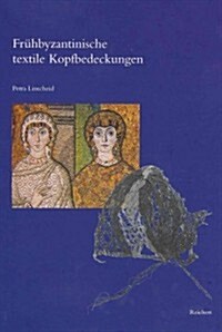 Fruhbyzantinische Textile Kopfbedeckungen: Typologie, Verbreitung, Chronologie Und Soziologischer Kontext Nach Originalfunden (Hardcover)