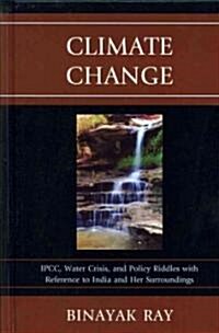 Climate Change: Ipcc, Water Crisis, and Policy Riddles with Reference to India and Her Surroundings (Hardcover)