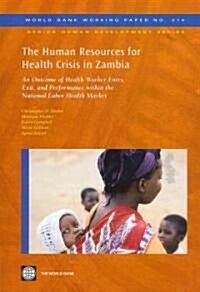 The Human Resources for Health Crisis in Zambia: An Outcome of Health Worker Entry, Exit, and Performance Within the National Health Labor Market Volu (Paperback)