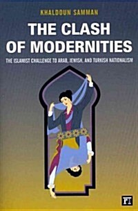 Clash of Modernities: The Making and Unmaking of the New Jew, Turk, and Arab and the Islamist Challenge (Paperback)