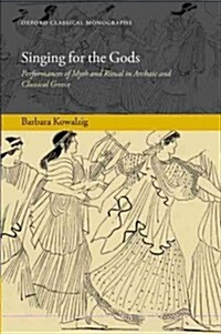 Singing for the Gods : Performances of Myth and Ritual in Archaic and Classical Greece (Paperback)