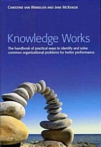 Knowledge Works: The Handbook of Practical Ways to Identify and Solve Common Organizational Problems for Better Performance                            (Hardcover)