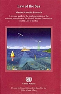 Law of the sea  :  Marine scientific research, a revised guide to the implementation of the relevant provisions of the United Nations convention on the law of the sea