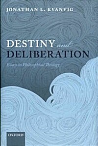 Destiny and Deliberation : Essays in Philosophical Theology (Hardcover)