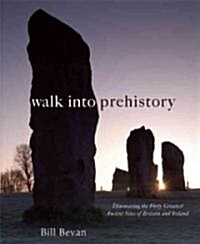 Walk into Prehistory : Discovering Over Forty of the Greatest Ancient Sites of Britain and Ireland (Hardcover)