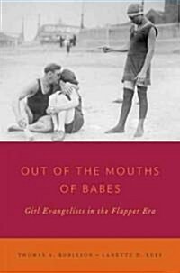 Out of the Mouths of Babes: Girl Evangelists in the Flapper Era (Hardcover)
