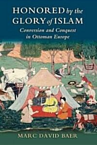 Honored by the Glory of Islam: Conversion and Conquest in Ottoman Europe (Paperback)