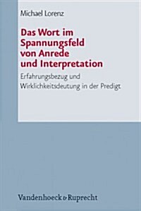 Das Wort Im Spannungsfeld Von Anrede Und Interpretation: Erfahrungsbezug Und Wirklichkeitsdeutung in Der Predigt (Paperback)