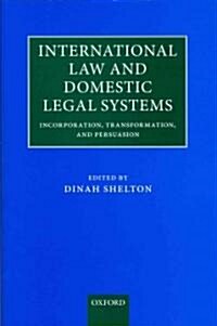 International Law and Domestic Legal Systems : Incorporation, Transformation, and Persuasion (Hardcover)