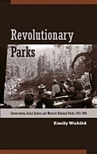 Revolutionary Parks: Conservation, Social Justice, and Mexicos National Parks, 1910-1940 (Paperback)