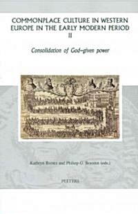 Commonplace Culture in Western Europe in the Early Modern Period II: Consolidation of God-Given Power (Hardcover)