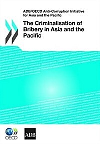 Adb/OECD Anti-Corruption Initiative for Asia and the Pacific: The Criminalisation of Bribery in Asia and the Pacific (Paperback)