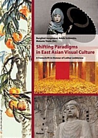 Shifting Paradigms in East Asian Visual Culture: A Festschrift in Honour of Lothar Ledderose (Hardcover)