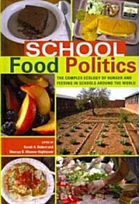 School Food Politics: The Complex Ecology of Hunger and Feeding in Schools Around the World- With a Foreword by Chef Ann Cooper (Hardcover, 2)