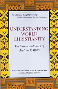 Understanding World Christianity: The Vision and Work of Andrew F. Walls (Paperback)