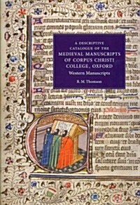 A Descriptive Catalogue of the Medieval Manuscripts of Corpus Christi College Oxford (Hardcover)