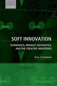 Soft Innovation : Economics, Product Aesthetics, and the Creative Industries (Paperback)