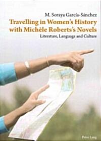Travelling in Womens History with Mich?e Robertss Novels: Literature, Language and Culture (Paperback)