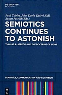 Semiotics Continues to Astonish: Thomas A. Sebeok and the Doctrine of Signs (Hardcover)