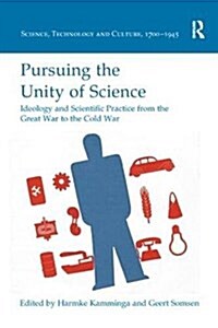 Pursuing the Unity of Science: Ideology and Scientific Practice from the Great War to the Cold War (Paperback)