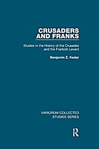 Crusaders and Franks: Studies in the History of the Crusades and the Frankish Levant (Paperback)