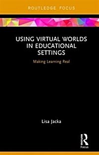 Using Virtual Worlds in Educational Settings : Making Learning Real (Hardcover)