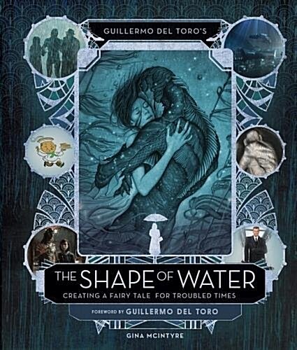 Guillermo del Toros The Shape of Water: Creating a Fairy Tale for Troubled Times (Hardcover)