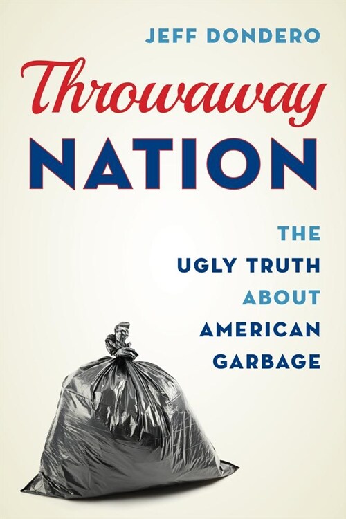 Throwaway Nation: The Ugly Truth about American Garbage (Hardcover)