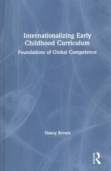Internationalizing Early Childhood Curriculum : Foundations of Global Competence (Hardcover)