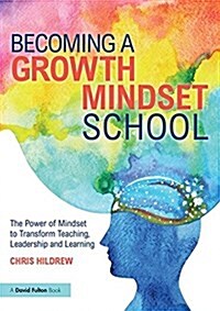 Becoming a Growth Mindset School : The Power of Mindset to Transform Teaching, Leadership and Learning (Paperback)