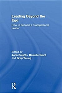 Leading Beyond the Ego : How to Become a Transpersonal Leader (Hardcover)