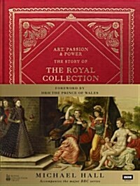 Art, Passion & Power : The Story of the Royal Collection (Hardcover)
