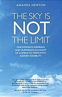 The Sky is Not the Limit : One Womans Inspiring and Humorous account of coming to terms with sudden disability (Paperback)