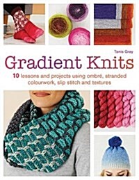Gradient Knits : 10 Lessons and Projects Using Ombre, Stranded Colourwork, Slip Stitch and Textures (Paperback)