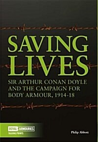 Saving Lives : Sir Arthur Conan Doyle and the Campaign for Body Armour, 1914-18 (Paperback)