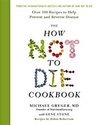 The How Not To Die Cookbook : Over 100 Recipes to Help Prevent and Reverse Disease (Hardcover, Main Market Ed.)