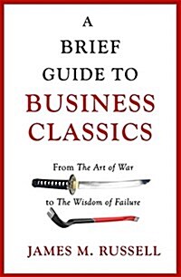 A Brief Guide to Business Classics : From The Art of War to The Wisdom of Failure (Paperback)