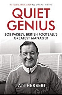 Quiet Genius : Bob Paisley, British football’s greatest manager SHORTLISTED FOR THE WILLIAM HILL SPORTS BOOK OF THE YEAR 2017 (Paperback)