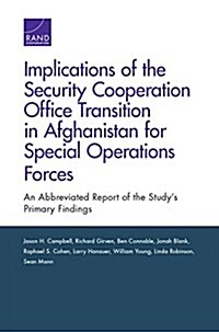 Implications of the Security Cooperation Office Transition in Afghanistan for Special Operations Forces: An Abbreviated Report of the Studys Primary (Paperback)