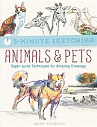 5-Minute Sketching: Animals & Pets : Super-Quick Techniques for Amazing Drawings (Paperback)
