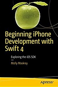 Beginning iPhone Development with Swift 4: Exploring the IOS SDK (Paperback, 4)