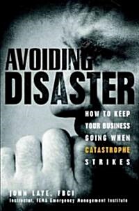 Avoiding Disaster: How to Keep Your Business Going When Catastrophe Strikes (Hardcover)