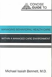 Concise Guide to Managing Behavioral Health Care Within a Managed Care Environment (Paperback)