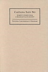 Caetana Says No : Womens Stories from a Brazilian Slave Society (Hardcover)