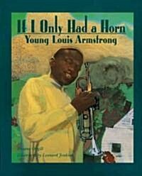 If I Only Had a Horn: Young Louis Armstrong (Paperback)