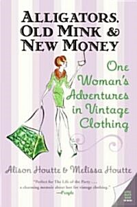 Alligators, Old Mink & New Money: One Womans Adventures in Vintage Clothing (Paperback, Deckle Edge)