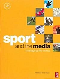 Sport and the Media : Managing the Nexus (Paperback)