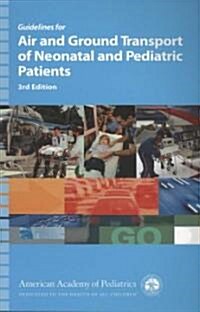 Guidelines for Air and Ground Transport of Neonatal and Pediatric Patients: (Paperback, 3)