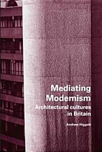 Mediating Modernism: Architectural Cultures in Britain (Paperback)
