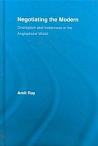Negotiating the Modern : Orientalism and Indianness in the Anglophone World (Hardcover)